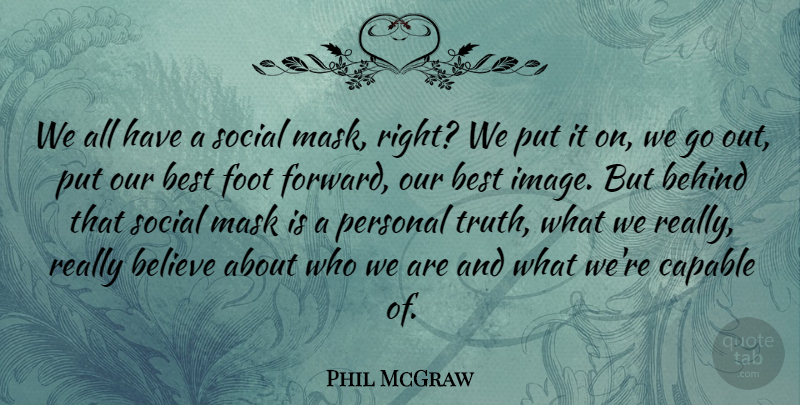 Phil McGraw Quote About Truth, Believe, Feet: We All Have A Social...