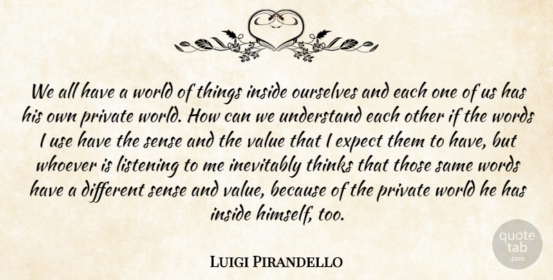 Luigi Pirandello Quote About Thinking, Listening, World: We All Have A World...