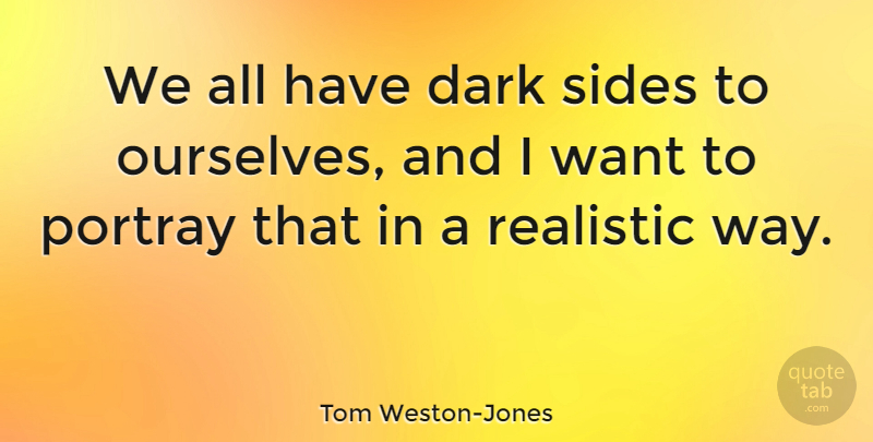 Tom Weston-Jones Quote About Dark, Way, Sides: We All Have Dark Sides...
