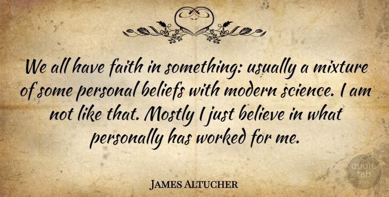 James Altucher Quote About Believe, Mixtures, Have Faith: We All Have Faith In...