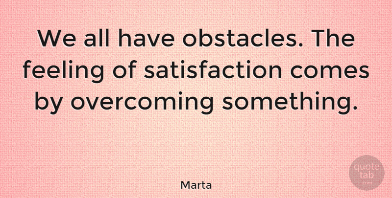 Marta Quote About Feeling, Overcoming: We All Have Obstacles The...