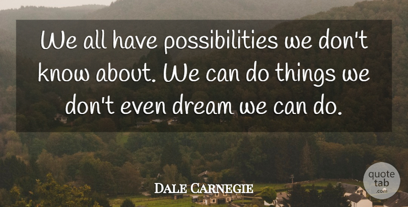 Dale Carnegie Quote About Dream, Mindset, Possibility: We All Have Possibilities We...
