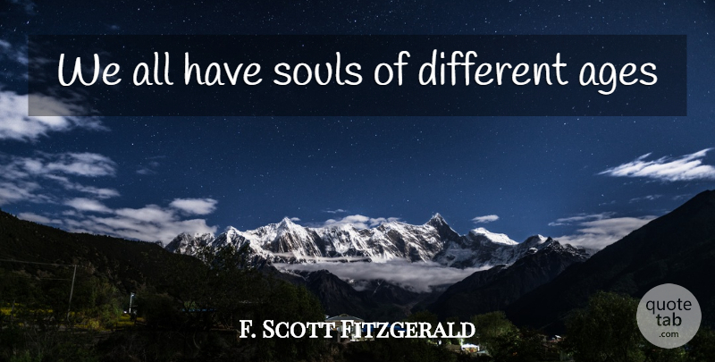 F. Scott Fitzgerald Quote About Soul, Age, Different: We All Have Souls Of...