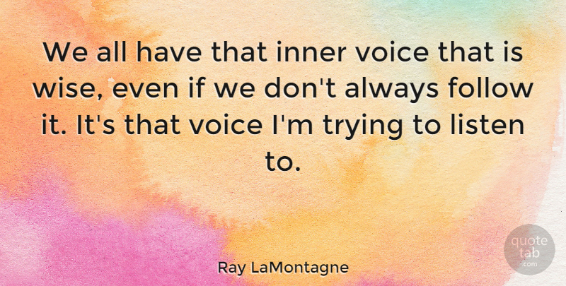 Ray LaMontagne Quote About Wise, Voice, Trying: We All Have That Inner...