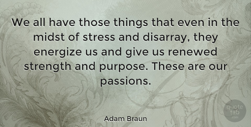 Adam Braun Quote About Midst, Renewed, Strength: We All Have Those Things...