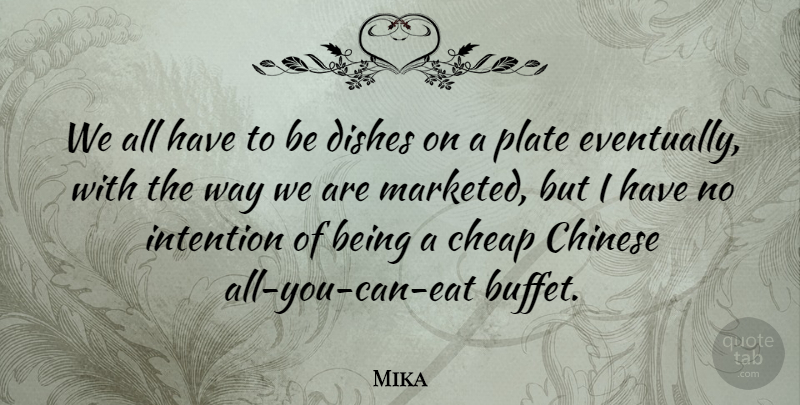 Mika Quote About Chinese, Buffets, Way: We All Have To Be...