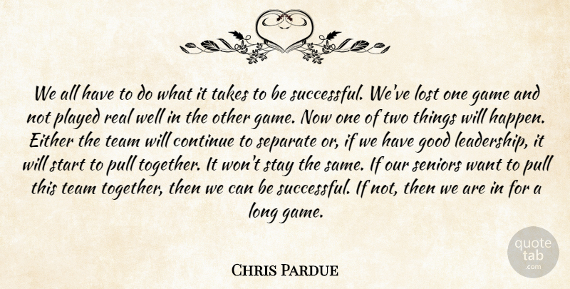 Chris Pardue Quote About Continue, Either, Game, Good, Lost: We All Have To Do...