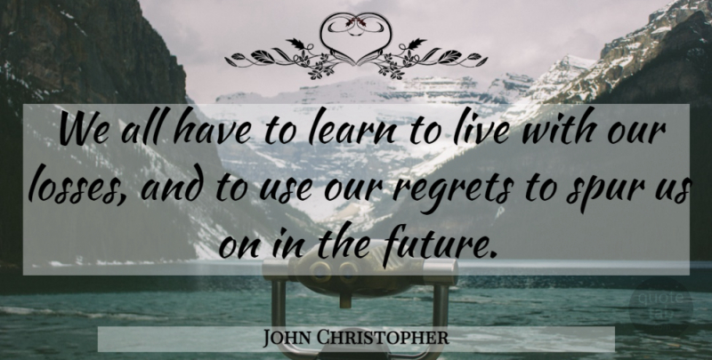 John Christopher Quote About Regret, Loss, Spurs: We All Have To Learn...