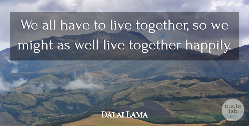 Dalai Lama Quote About Buddhist, Together, Might: We All Have To Live...