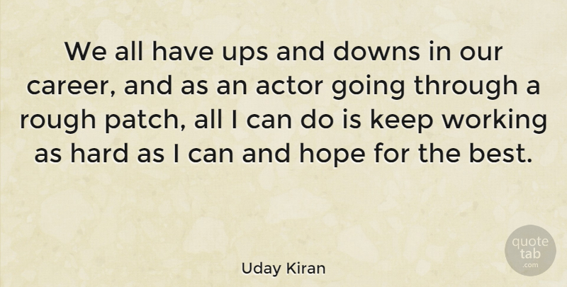 Uday Kiran Quote About Best, Downs, Hard, Hope, Rough: We All Have Ups And...