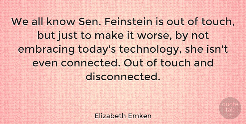 Elizabeth Emken Quote About Embracing, Technology, Touch: We All Know Sen Feinstein...