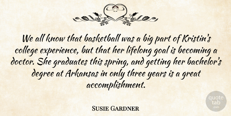 Susie Gardner Quote About Arkansas, Basketball, Becoming, College, Degree: We All Know That Basketball...