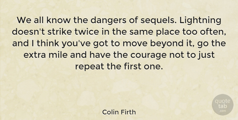 Colin Firth Quote About Courage, Dangers, Lightning, Mile, Move: We All Know The Dangers...