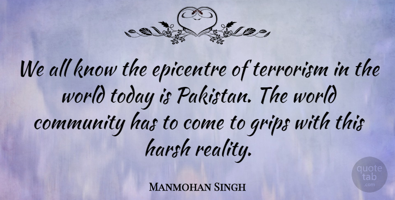 Manmohan Singh Quote About Reality, Community, World: We All Know The Epicentre...