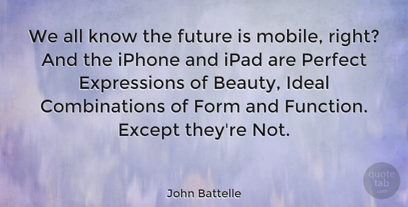 John Battelle Quote About Beauty, Except, Form, Future, Ideal: We All Know The Future...