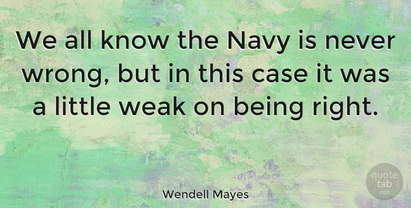 Wendell Mayes Quote About Case: We All Know The Navy...