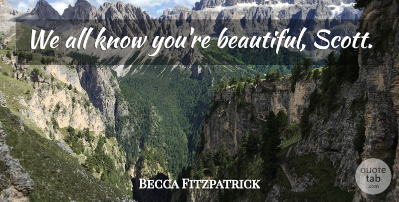 Becca Fitzpatrick Quote About Beautiful, You Re Beautiful, Knows: We All Know Youre Beautiful...