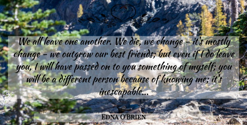 Edna O'Brien Quote About Knowing, Different, Persons: We All Leave One Another...
