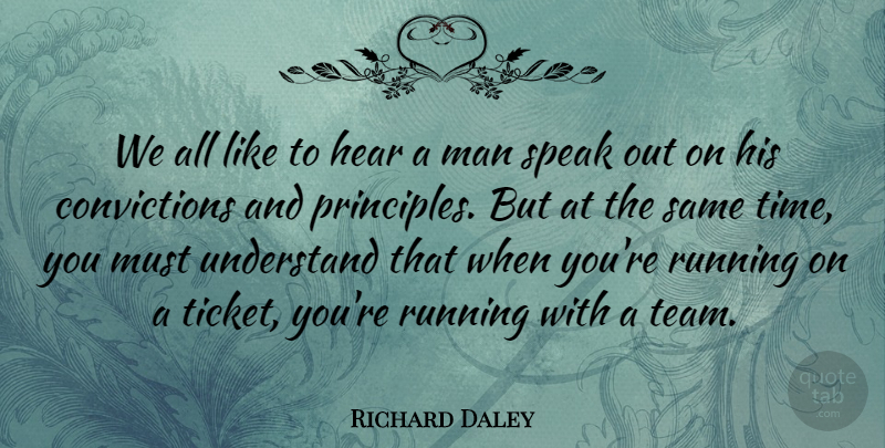 Richard Daley Quote About Hear, Man, Running, Speak, Understand: We All Like To Hear...