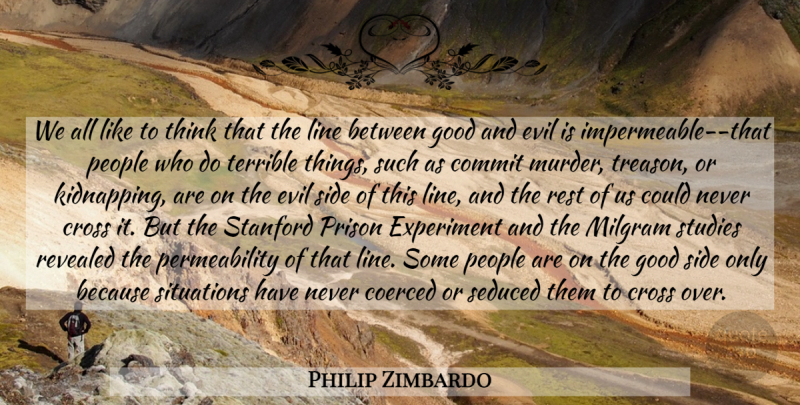Philip Zimbardo Quote About Thinking, People, Evil: We All Like To Think...
