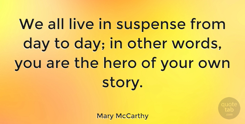 Mary McCarthy Quote About Life, Hero, Positive Attitude: We All Live In Suspense...