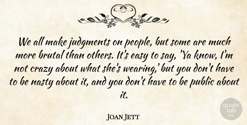 Joan Jett Quote About Crazy, People, Nasty: We All Make Judgments On...