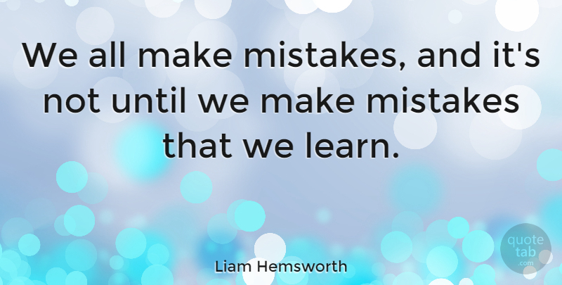 Liam Hemsworth Quote About Mistake, Making Mistakes, We All Make Mistakes: We All Make Mistakes And...