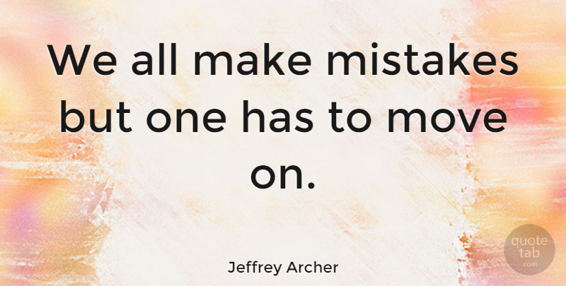 Jeffrey Archer Quote About Mistake, Moving, Making Mistakes: We All Make Mistakes But...