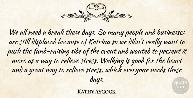 Kathy Aycock Quote About Break, Businesses, Displaced, Event, Good: We All Need A Break...