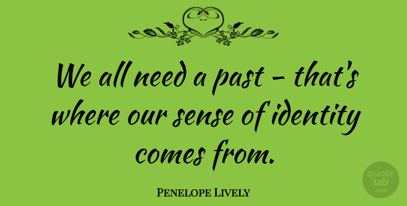 Penelope Lively Quote About Past, Identity, Needs: We All Need A Past...