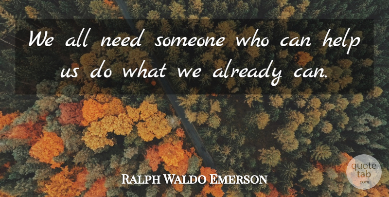 Ralph Waldo Emerson Quote About Needs, Helping: We All Need Someone Who...