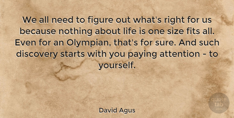 David Agus Quote About Discovery, Needs, Attention: We All Need To Figure...