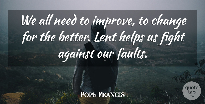 Pope Francis Quote About Fighting, Needs, Faults: We All Need To Improve...
