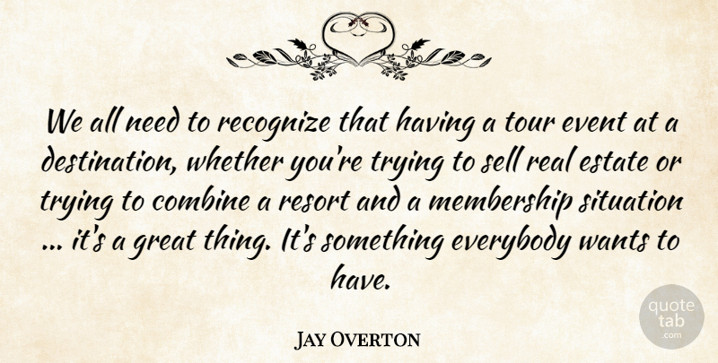 Jay Overton Quote About Combine, Estate, Event, Everybody, Great: We All Need To Recognize...