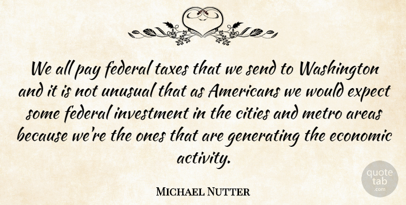 Michael Nutter Quote About Areas, Cities, Expect, Federal, Generating: We All Pay Federal Taxes...