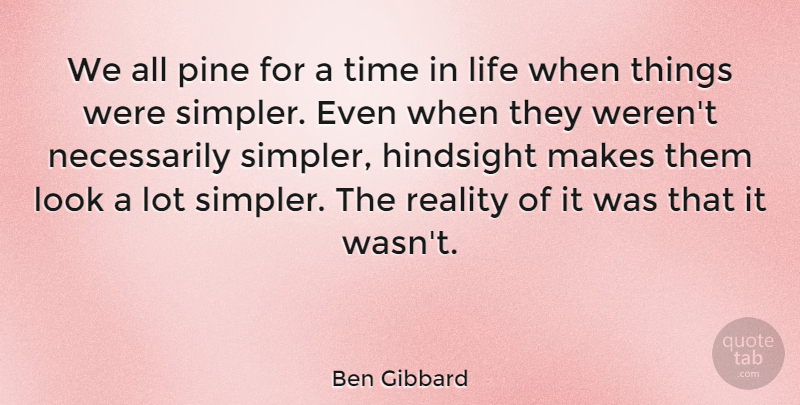 Ben Gibbard Quote About Hindsight, Life, Pine, Reality, Time: We All Pine For A...