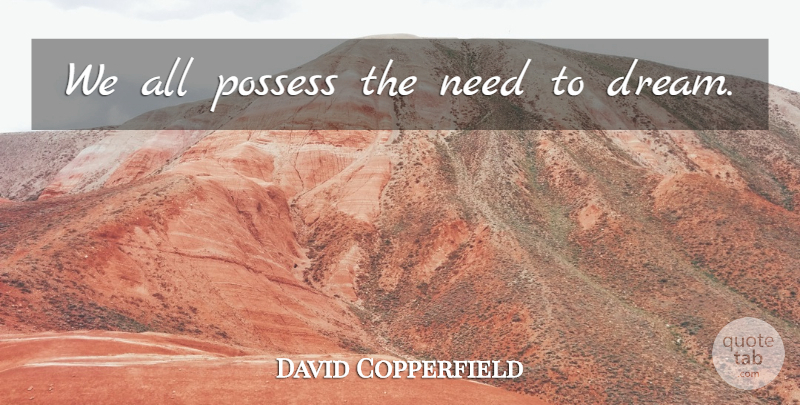 David Copperfield Quote About Dream, Needs: We All Possess The Need...
