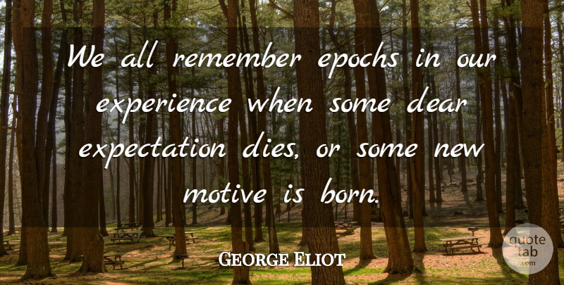 George Eliot Quote About Expectations, Remember, Born: We All Remember Epochs In...