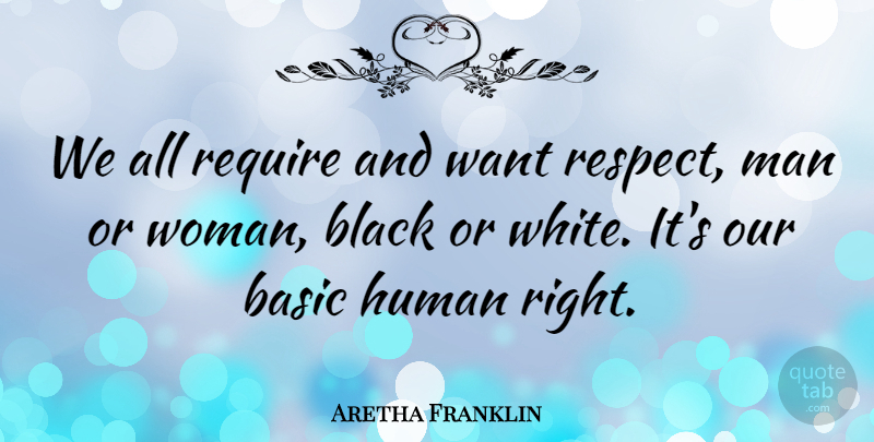 Aretha Franklin Quote About Men, White, Black: We All Require And Want...
