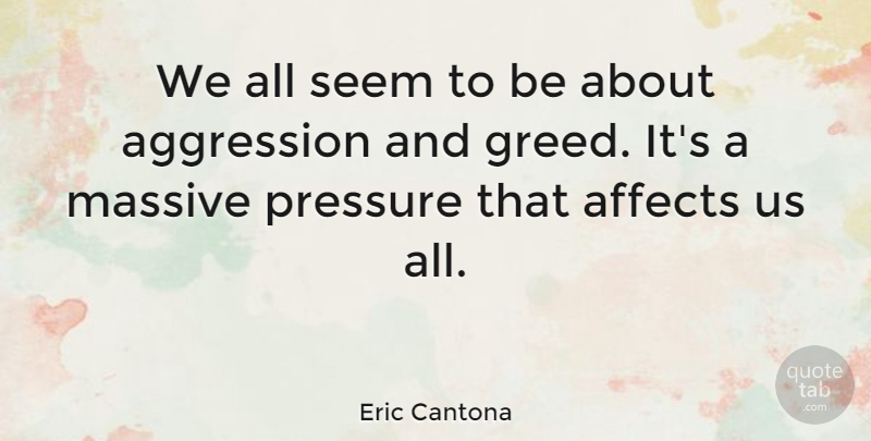 Eric Cantona Quote About Greed, Pressure, Aggression: We All Seem To Be...