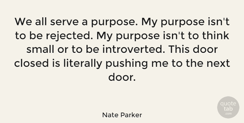 Nate Parker Quote About Closed, Literally, Next, Pushing, Serve: We All Serve A Purpose...