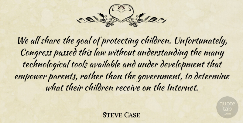 Steve Case Quote About Available, Children, Congress, Determine, Empower: We All Share The Goal...