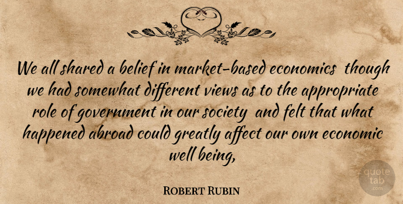 Robert Rubin Quote About Abroad, Affect, Belief, Economics, Economy And Economics: We All Shared A Belief...