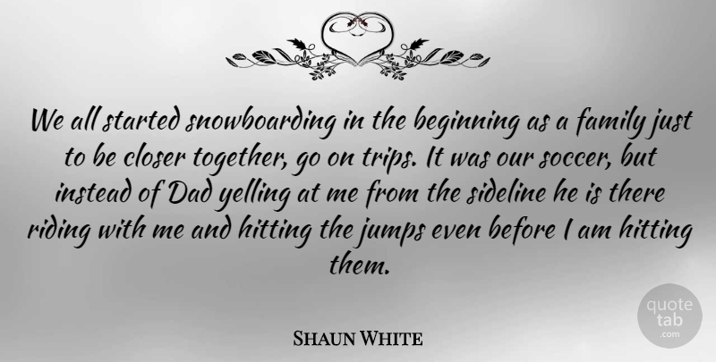 Shaun White Quote About Soccer, Dad, Yelling: We All Started Snowboarding In...