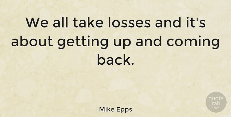 Mike Epps Quote About Loss, Coming Back: We All Take Losses And...