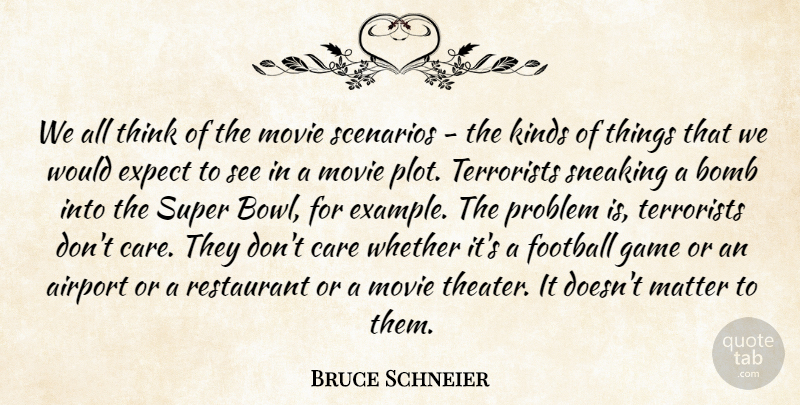 Bruce Schneier Quote About Airport, Bomb, Care, Expect, Football: We All Think Of The...