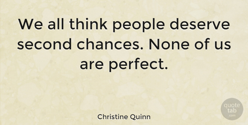 Christine Quinn Quote About Thinking, Second Chance, Perfect: We All Think People Deserve...