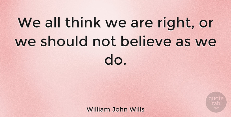 William John Wills Quote About Believe: We All Think We Are...