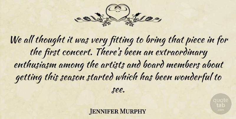 Jennifer Murphy Quote About Among, Artists, Board, Bring, Enthusiasm: We All Thought It Was...
