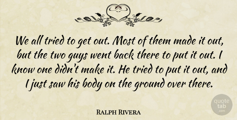 Ralph Rivera Quote About Body, Ground, Guys, Saw, Tried: We All Tried To Get...
